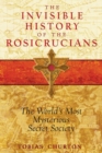 Image for Invisible History of the Rosicrucians: The World&#39;s Most Mysterious Secret Society