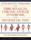 Image for Integrative Therapies for Fibromyalgia, Chronic Fatigue Syndrome, and Myofascial Pain: The Mind-Body Connection