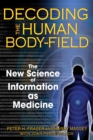 Image for Decoding the Human Body-Field: The New Science of Information as Medicine