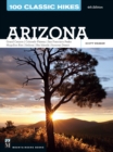 Image for 100 Classic Hikes: Arizona, 4th Edition: Grand Canyon/ Colorado Plateau/ San Francisco Peaks/ Mogollon Rim/ Sedona/ Sky Islands/ Sonora Desert