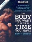 Image for The body you want in the time you have  : the ultimate guide to getting leaner and building muscle with workouts that fit any schedule