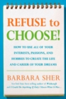 Image for Refuse to Choose! : Use All of Your Interests, Passions, and Hobbies to Create the Life and Career of Your Dreams