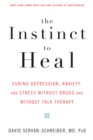 Image for Instinct to Heal: Curing Depression, Anxiety and Stress Without Drugs and Without Talk Therapy