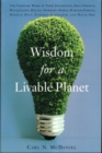Image for Wisdom for a livable planet: the visionary work of Terri Swearingen, Dave Foreman, Wes Jackson, Helena Norberg-Hodge, Werner Fornos, Herman Daly, Stephen Schneider, and David Orr