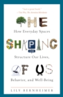 Image for Shaping of Us: How Everyday Spaces Structure Our Lives, Behavior, and Well-Being