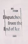 Image for Dispatches from the End of Ice: Essays