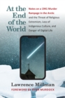 Image for At the End of the World: Notes on a 1941 Murder Rampage in the Arctic and the Threat of Religious Extremism, Loss of Indigenous Culture, and Danger of Digital Life