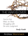 Image for The War Is Over Study Guide : God Is Not Mad, so Stop Struggling with Sin and Judgment