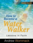 Image for How to Become a Water Walker Study Guide : Lessons in Faith