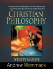 Image for Christian Philosophy Study Guide : Everyone has a philosophy. It&#39;s the lens through which they view the world and make decisions.
