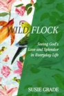 Image for Wild Flock: Seeing God&#39;s Love and Splendor in Everyday Life