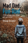 Image for Mad dad, fun dad  : finding hope that things will get better