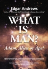 Image for WHAT IS MAN?: Adam, Alien or Ape?