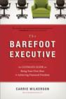 Image for The Barefoot Executive: The Ultimate Guide for Being Your Own Boss &amp; Achieving Financial Freedom