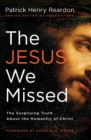Image for The Jesus We Missed : The Surprising Truth About the Humanity of Christ