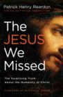 Image for The Jesus we missed: the surprising truth about the humanity of Christ