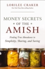 Image for Money secrets of the Amish: finding true abundance in simplicity, sharing, and saving