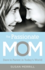 Image for The Passionate Mom : Dare to Parent in Today&#39;s World