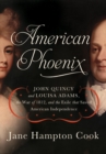 Image for American phoenix: John Quincy and Louisa Adams, the War of 1812, and the exile that saved American independence