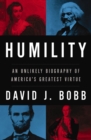 Image for Humility: an unlikely biography of America&#39;s greatest virtue