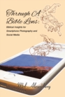 Image for Through A Bible Lens: Biblical Insights for Smartphone Photography and Social Media