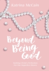 Image for Beyond Being Good : Seeking Christ’s Perfection for Our Imperfect Hearts