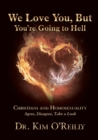 Image for We Love You, But You’re Going to Hell : Christians and Homosexuality: Agree, Disagree, Take a Look