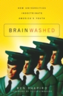Image for Brainwashed : How Universities Indoctrinate America&#39;s Youth