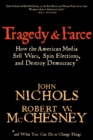 Image for Tragedy and farce  : how the American media sell wars, spin elections and destroy democracy