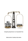 Image for All Things Being Equal : Instigating Opportunity in an Inequitable Time