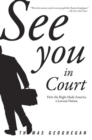 Image for See You In Court : How the Right Made America a Lawsuit Nation