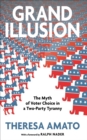 Image for Grand Illusion: The Myth of Voter Choice in a Two-Party Tyranny