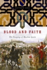 Image for Blood and faith: the purging of Muslim Spain