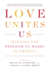 Image for Love unites us  : winning the freedom to marry in America