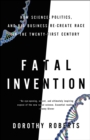 Image for Fatal invention: how science, politics, and big business re-create race in the twenty-first century