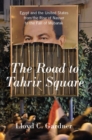 Image for Road to Tahrir Square: Egypt and the United States from the Rise of Nasser to the Fall of Mubarak