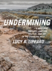 Image for Undermining: a wild ride through land use, politics, and art in the changing West