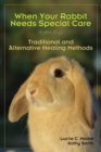 Image for When your rabbit needs special care  : traditional and alternative healing methods