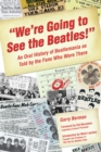 Image for We're Going To See The Beatles! : An Oral History of Beatlemania as Told By the Fans Who Were There