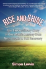 Image for Rise And Shine : The Extraordinary Story of One Man&#39;s Journey from Near Death to Full Recovery