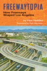 Image for Freewaytopia  : how freeways shaped Los Angeles