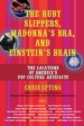 Image for Ruby Slippers, Madonna&#39;s Bra, and Einstein&#39;s Brain: The Locations of America&#39;s Pop Culture Artifacts
