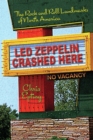 Image for Led Zeppelin Crashed Here: The Rock and Roll Landmarks of North America