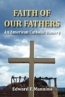 Image for Faith of Our Fathers : An American Catholic History