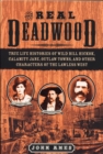 Image for The real Deadwood  : true life histories of Wild Bill Hickok, Calamity Jane, outlaw towns, and other characters of the lawless west