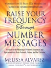Image for Raise Your Frequency Through Number Messages : Awaken to the Meaning of Number Sequences and Synchronicities from Animals, Nature, and the Universe