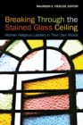 Image for Breaking Through the Stained Glass Ceiling : Women Religious Leaders in Their Own Words