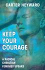 Image for Keep your courage: a radical Christian feminist speaks