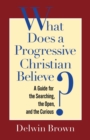 Image for What Does a Progressive Christian Believe?: A Guide for the Searching, the Open, and the Curious