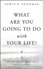Image for What are you going to do with your life?: unpublished essays and diaries